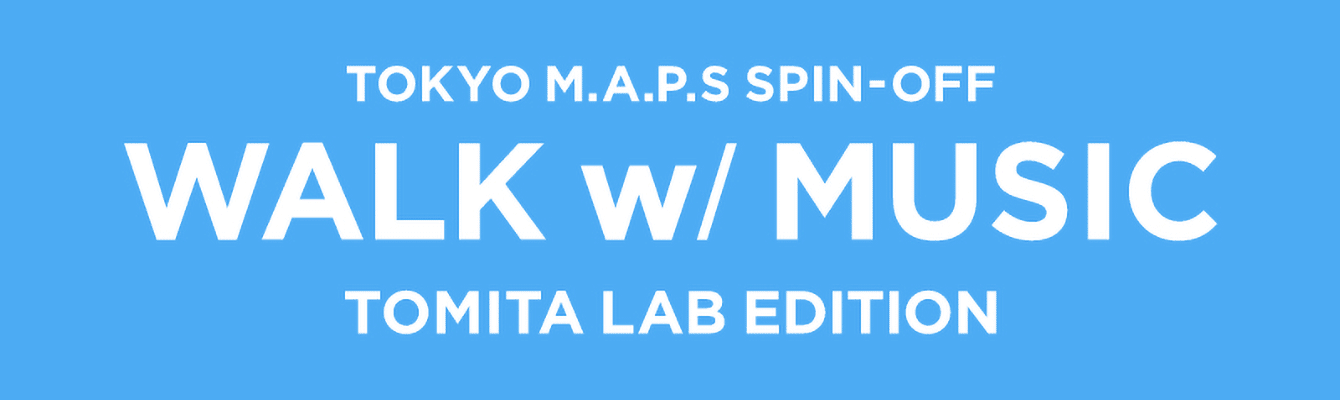 TOKYO M.A.P.S SPIN-OFF WALK w/ MUSIC - TOMITA LAB EDITION 特設サイト